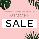 Summer Sale - Huge Discounts on Exclusive Bathroom Products